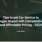 Tips to get Car Service to Logan Airport with Competitive and Affordable Pricing – 2024