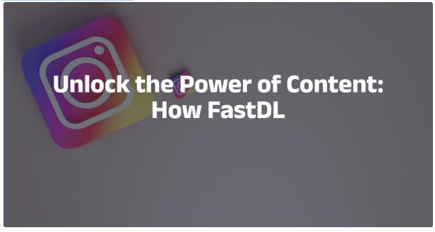 Unlock the Power of Content: How FastDL Transforms Instagram Video Downloads?