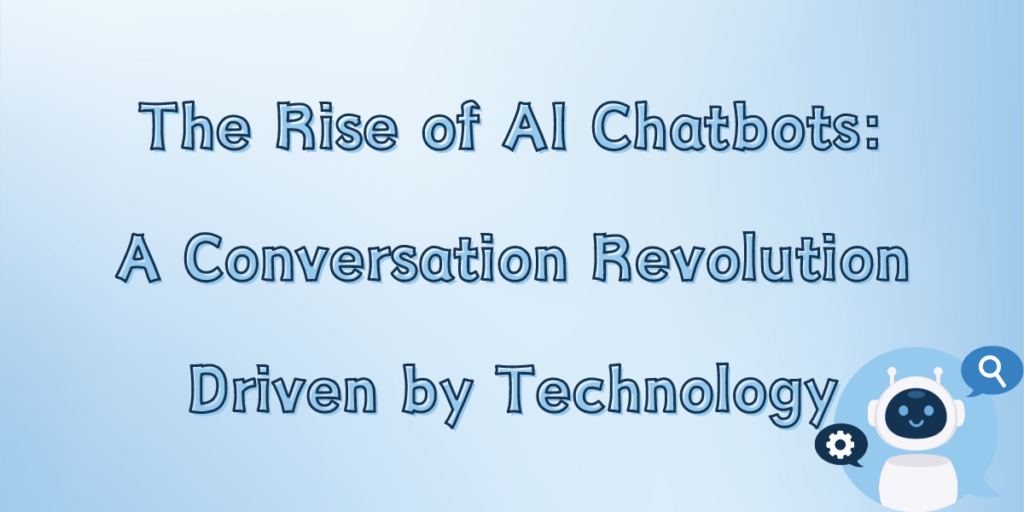 The Rise of AI Chatbots: A Conversation Revolution Driven by Technology