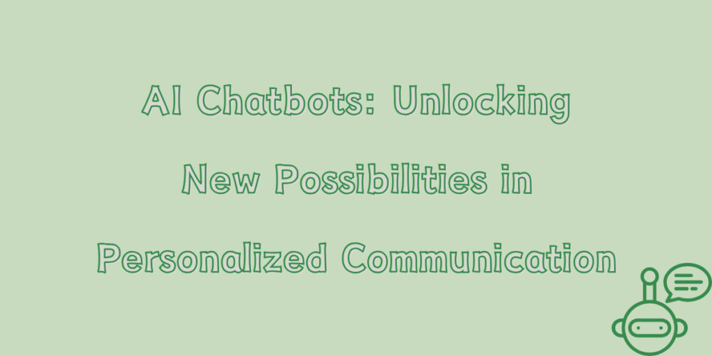 AI Chatbots: Unlocking New Possibilities in Personalized Communication